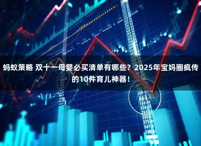 蚂蚁策略 双十一母婴必买清单有哪些？2025年宝妈圈疯传的10件育儿神器！